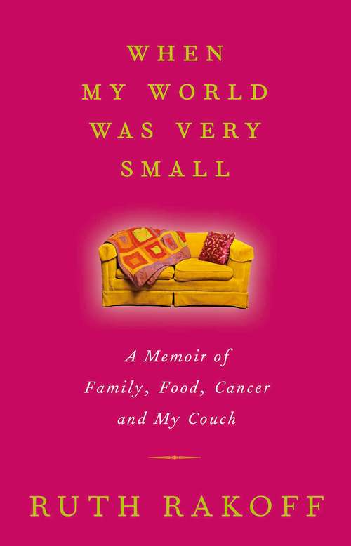 Book cover of When My World Was Very Small: A Memoir of Family, Food, Cancer and My Couch