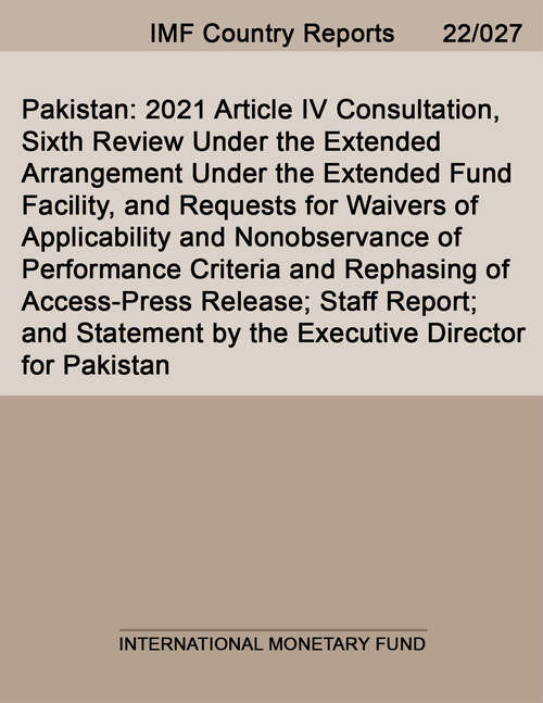 Pakistan: 2021 Article IV Consultation, Sixth Review Under the Extended Arrangement Under the Extended Fund Facility, and Requests for Waivers of Applicability and Nonobservance of Performance Criteria and Rephasing of Access-Press Release; Staff Report; and Statement by the Executive Director for Pakistan (Imf Staff Country Reports)