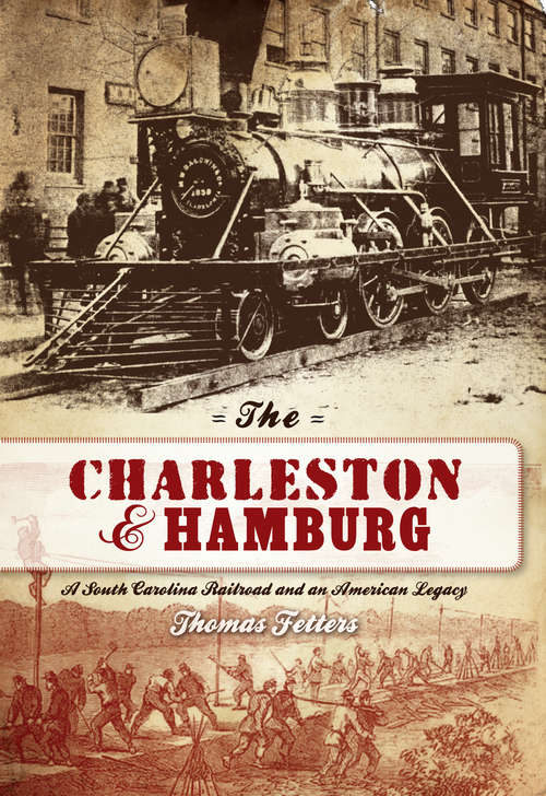 Book cover of Charleston & Hamburg, The: A South Carolina Railroad & an American Legacy