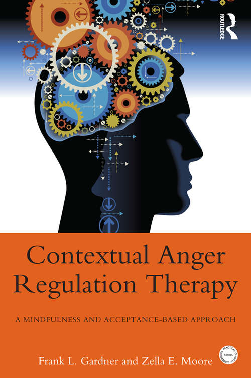 Contextual Anger Regulation Therapy for the Treatment of Clinical Anger: A Mindfulness and Acceptance-Based Behavioral Approach (Practical Clinical Guidebooks)