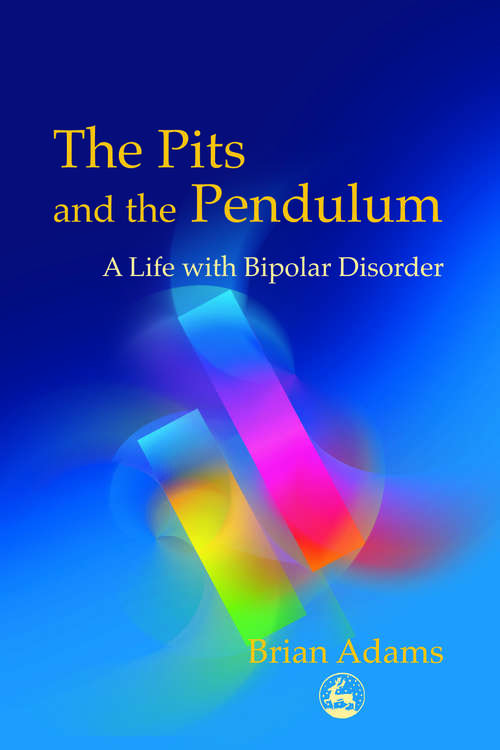 Book cover of The Pits and the Pendulum: A Life with Bipolar Disorder