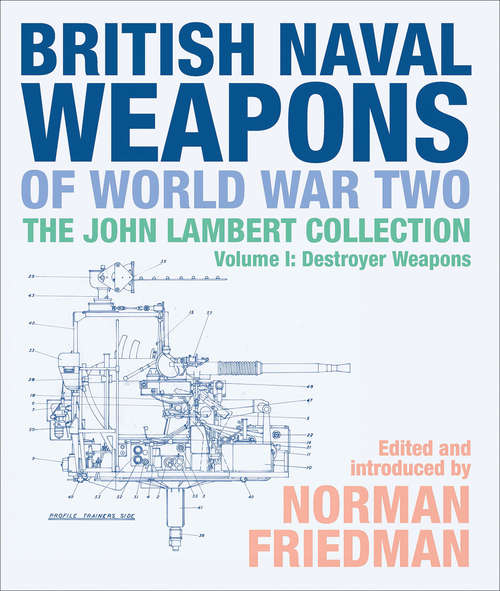 Book cover of British Naval Weapons of World War Two, Volume I: Destroyer Weapons (The John Lambert Collection)