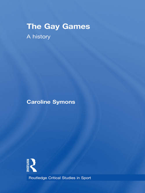 Book cover of The Gay Games: A History (Routledge Critical Studies in Sport)