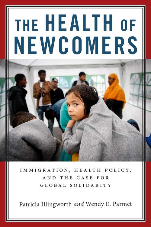 Book cover of The Health of Newcomers: Immigration, Health Policy, and the Case for Global Solidarity