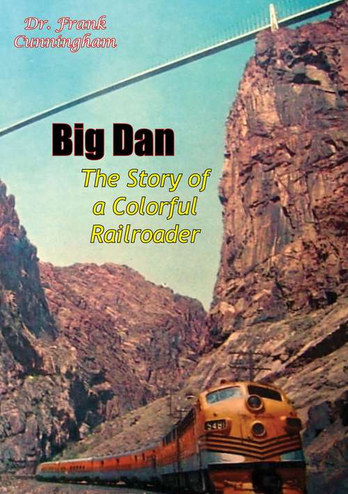Book cover of Big Dan: The Story of a Colorful Railroader