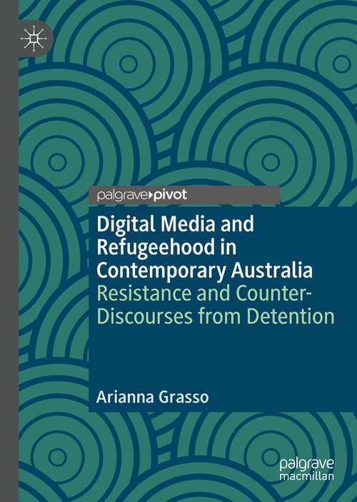 Book cover of Digital Media and Refugeehood in Contemporary Australia: Resistance and Counter-Discourses from Detention (1st ed. 2023)