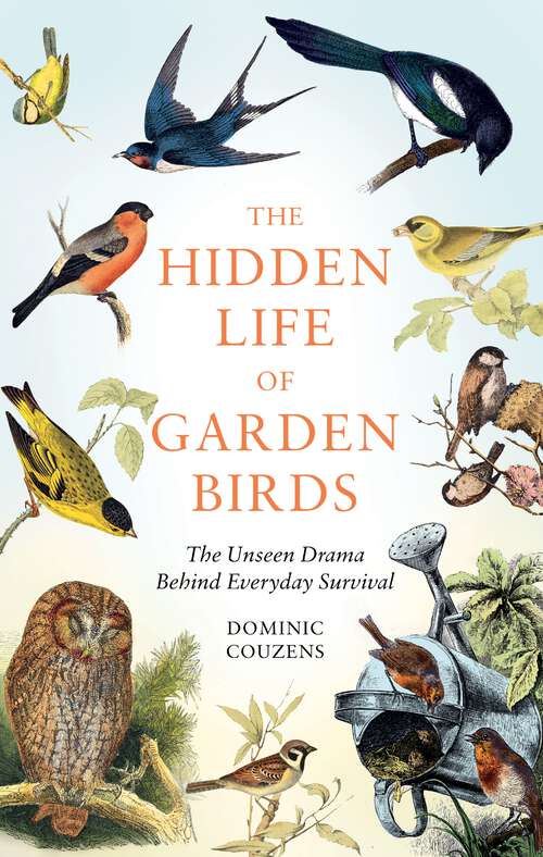 Book cover of The Hidden Life of Garden Birds: The unseen drama behind everyday survival