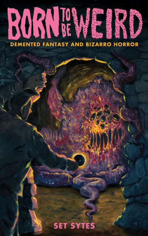 Book cover of Born to Be Weird: Demented Fantasy and Bizarro Horror