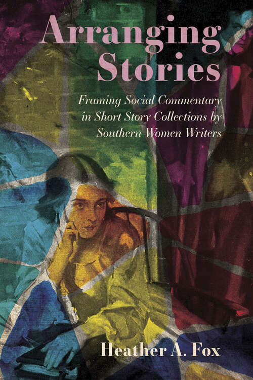 Book cover of Arranging Stories: Framing Social Commentary in Short Story Collections by Southern Women Writers (EPUB Single)