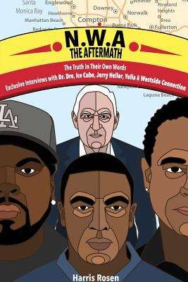 N. W. A the Aftermath: Exclusive Interviews With Dr. Dre, Ice Cube, Jerry Heller, Yella and Westside Connection (Behind The Music Tales #Vol. 4)