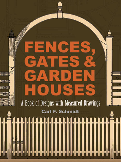 Fences, Gates and Garden Houses: A Book of Designs with Measured Drawings (Dover Architecture)