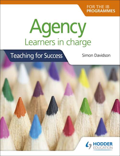 Book cover of Agency for the IB Programmes: For PYP, MYP, DP & CP: Learners in charge (Teaching for Success)