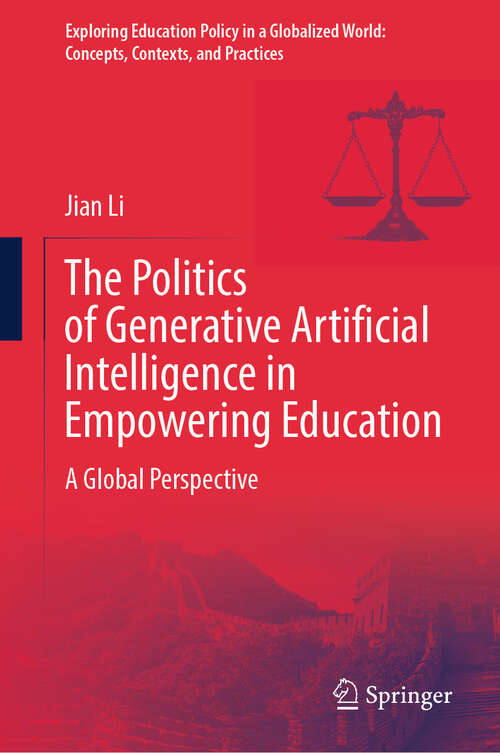 Book cover of The Politics of Generative Artificial Intelligence in Empowering Education: A Global Perspective (Exploring Education Policy in a Globalized World: Concepts, Contexts, and Practices)