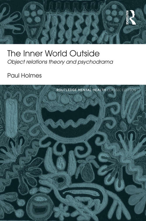 The Inner World Outside: Object Relations Theory and Psychodrama (Routledge Mental Health Classic Editions)