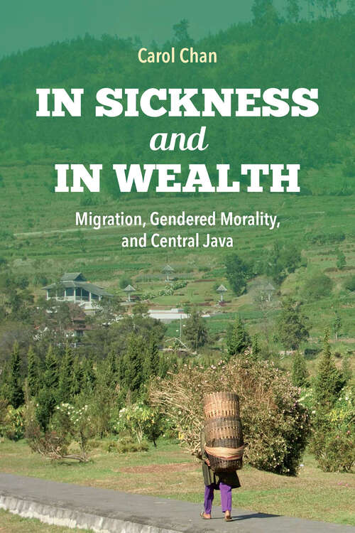 In Sickness and in Wealth: Migration, Gendered Morality, and Central Java (Framing the Global)