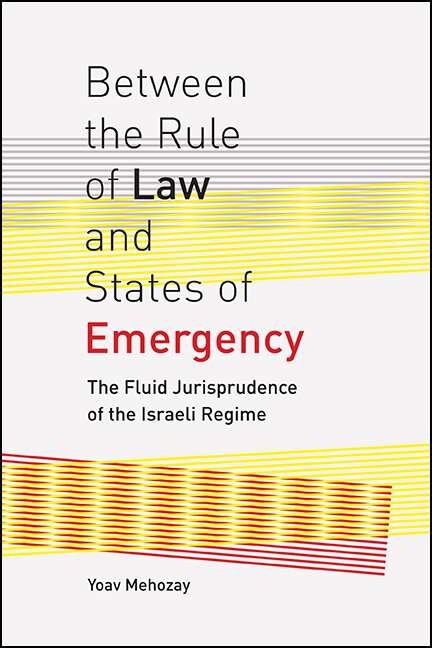 Book cover of Between the Rule of Law and States of Emergency: The Fluid Jurisprudence of the Israeli Regime