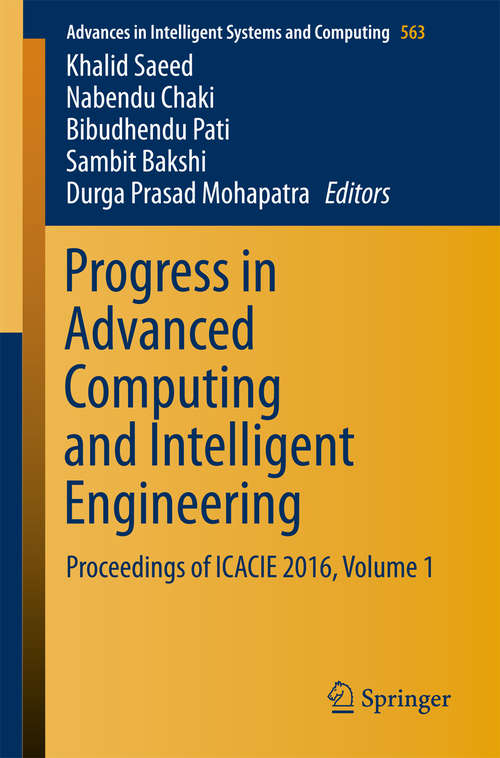 Progress in Advanced Computing and Intelligent Engineering: Proceedings of ICACIE 2016, Volume 1 (Advances in Intelligent Systems and Computing #563)