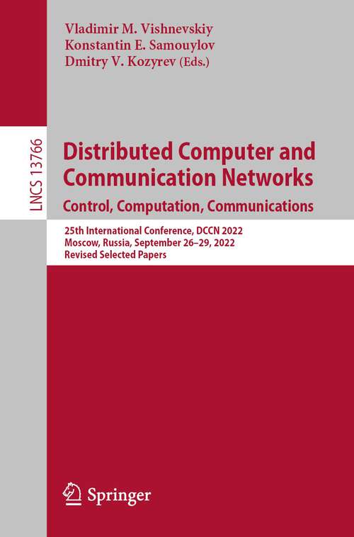 Book cover of Distributed Computer and Communication Networks: 25th International Conference, DCCN 2022, Moscow, Russia, September 26–29, 2022, Revised Selected Papers (1st ed. 2022) (Lecture Notes in Computer Science #13766)