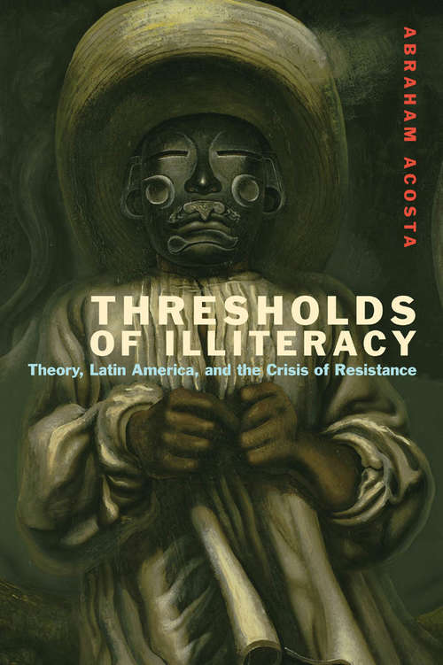 Book cover of Thresholds of Illiteracy: Theory, Latin America, and the Crisis of Resistance