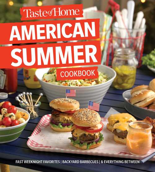 Book cover of Taste of Home American Summer Cookbook: Fast Weeknight Favorites, Backyard Barbecues And Everything In Between