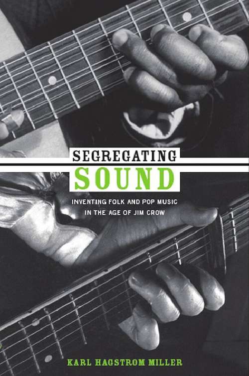 Book cover of Segregating Sound: Inventing Folk and Pop Music in the Age of Jim Crow