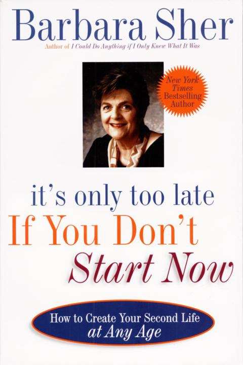 Book cover of It's Only Too Late If You Don't Start Now: How to Create Your Second Life After Forty