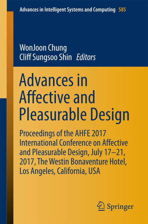 Advances in Affective and Pleasurable Design: Proceedings of the AHFE 2017 International Conference on Affective and Pleasurable Design, July 17–21, 2017, The Westin Bonaventure Hotel, Los Angeles, California, USA (Advances in Intelligent Systems and Computing #585)