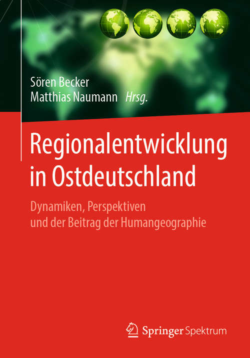 Book cover of Regionalentwicklung in Ostdeutschland: Dynamiken, Perspektiven und der Beitrag der Humangeographie (1. Aufl. 2020)