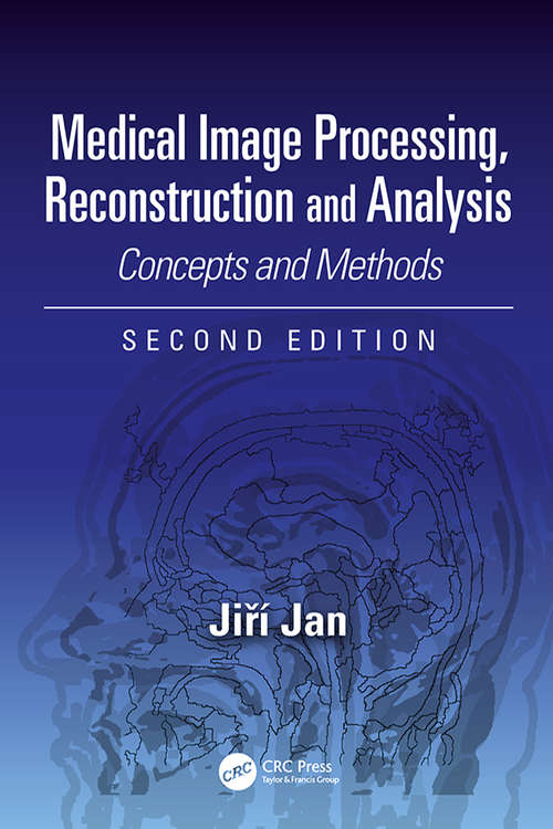 Medical Image Processing, Reconstruction and Analysis: Concepts and Methods, Second Edition (Signal Processing and Communications #2)