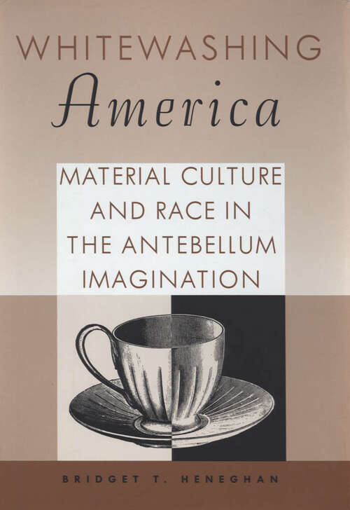 Book cover of Whitewashing America: Material Culture and Race in the Antebellum Imagination (EPUB Single)