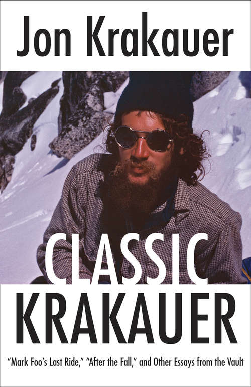 Book cover of Classic Krakauer: Mark Foo's Last Ride, After the Fall, and Other Essays from the Vault