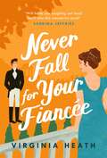 Never Fall For Your Fiancée: A hilarious and sparkling fake-fiancé historical romantic comedy
