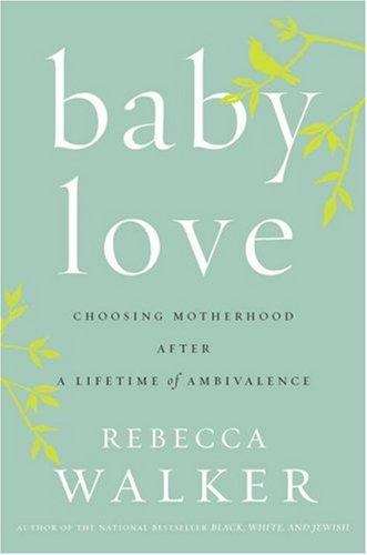 Book cover of Baby Love: Choosing Motherhood After a Lifetime of Ambivalence