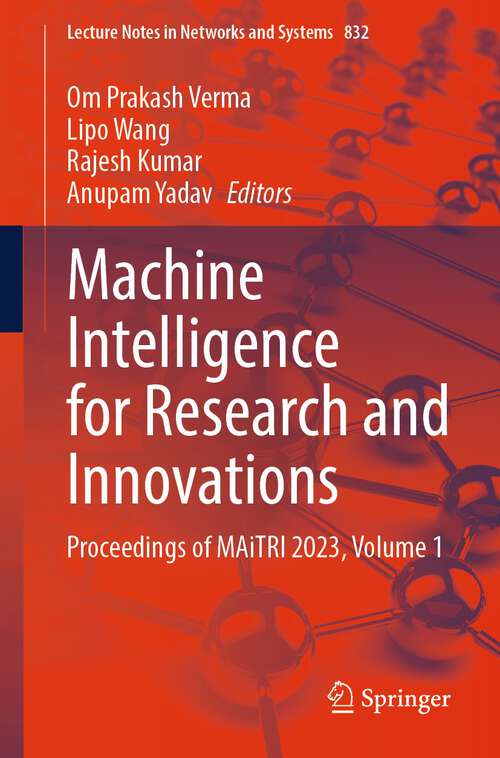 Book cover of Machine Intelligence for Research and Innovations: Proceedings of MAiTRI 2023, Volume 1 (2024) (Lecture Notes in Networks and Systems #832)