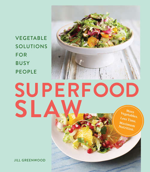Book cover of Superfood Slaw: Vegetable Solutions for Busy People