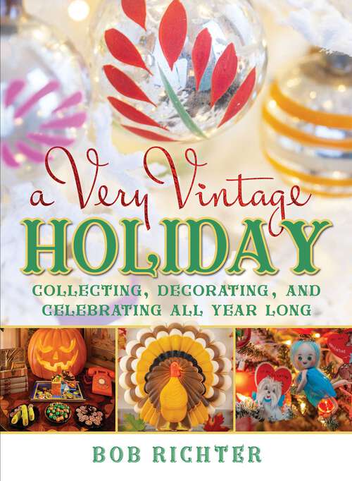 Book cover of A Very Vintage Holiday: Collecting, Decorating, and Celebrating All Year Long