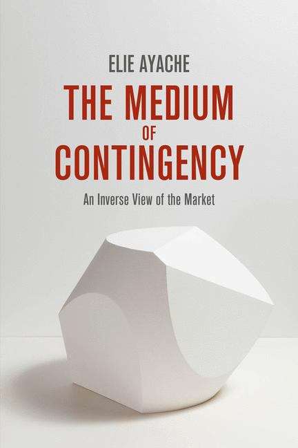 Book cover of The Medium of Contingency: An Inverse View of the Market