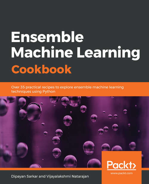 Book cover of Ensemble Machine Learning Cookbook: Over 35 practical recipes to explore ensemble machine learning techniques using Python