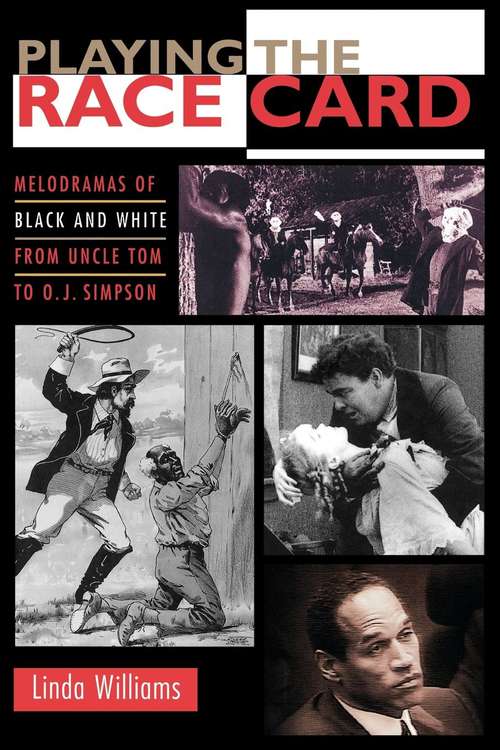 Playing the Race Card: Melodramas of Black and White from Uncle Tom to O. J. Simpson
