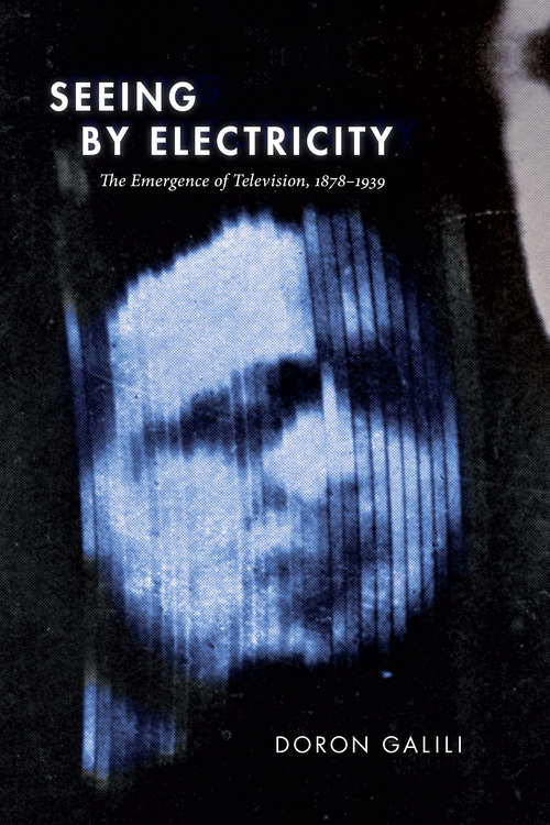 Book cover of Seeing by Electricity: The Emergence of Television, 1878-1939 (Sign, Storage, Transmission)