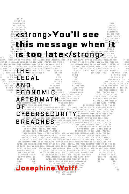 Book cover of You'll See This Message When It Is Too Late: The Legal and Economic Aftermath of Cybersecurity Breaches (Information Policy)