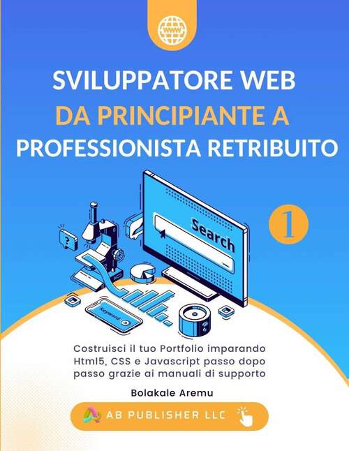 Book cover of Sviluppatore Web da Principiante a Professionista Retribuito, Volume 1: Costruisci il tuo Portfolio imparando Html5, CSS e Javascript passo dopo passo grazie ai manuali (Sviluppatore Web da Principiante a Professionista Retribuito #1)