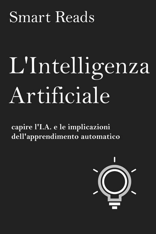 L'Intelligenza Artificiale: capire l'I.A. e le implicazioni dell'apprendimento automatico