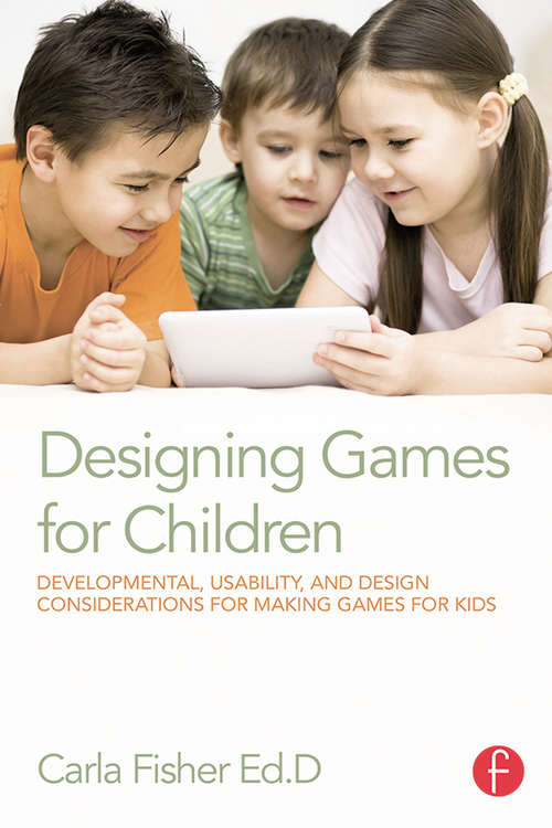 Book cover of Designing Games for Children: Developmental, Usability, and Design Considerations for Making Games for Kids