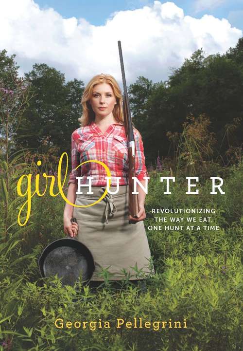 Book cover of Girl Hunter: Revolutionizing the Way We Eat, One Hunt at a Time