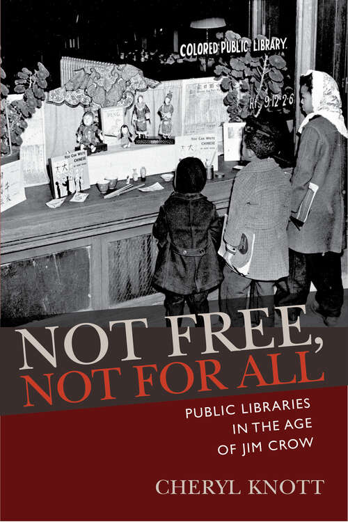 Book cover of Not Free, Not for All: Public Libraries in the Age of Jim Crow