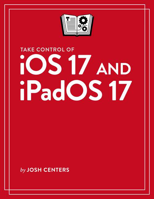 Book cover of Take Control of iOS 17 and iPadOS 17