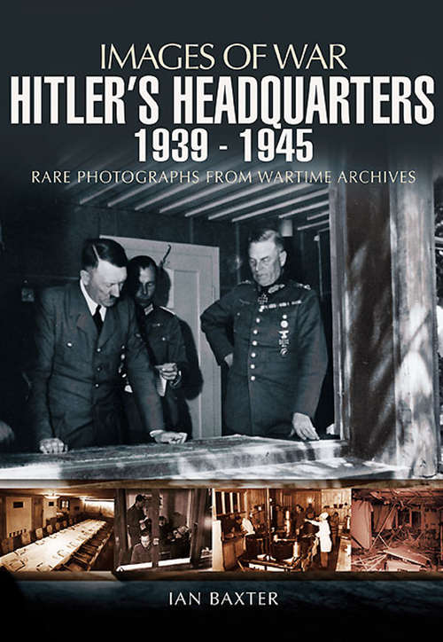 Book cover of Hitler’s Headquarters, 1939–1945: Rare Photographs from Wartime Archives (Images of War)