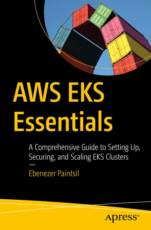 Book cover of AWS EKS Essentials: A Comprehensive Guide to Setting Up, Securing, and Scaling EKS Clusters (First Edition)