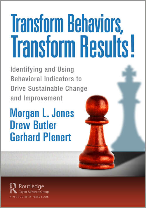 Book cover of Transform Behaviors, Transform Results!: Identifying and Using Behavioral Indicators to Drive Sustainable  Change and Improvement